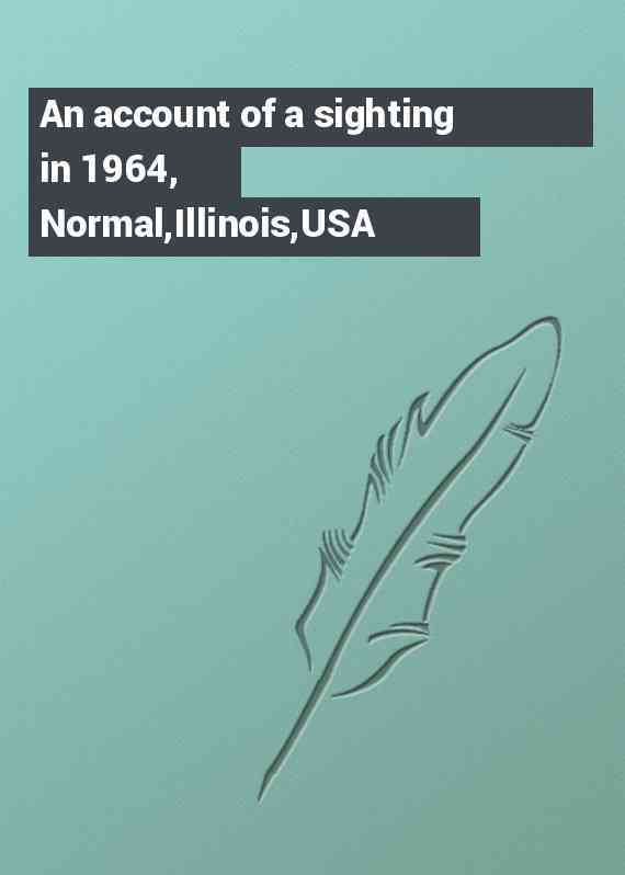 An account of a sighting in 1964, Normal,Illinois,USA