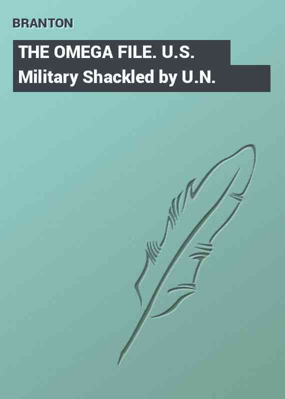 THE OMEGA FILE. U.S. Military Shackled by U.N.