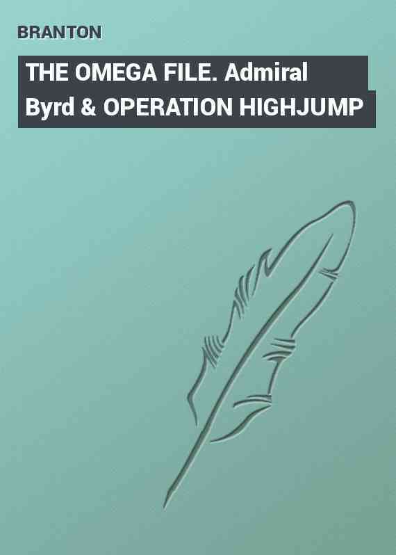 THE OMEGA FILE. Admiral Byrd & OPERATION HIGHJUMP