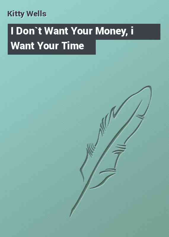 I Don`t Want Your Money, i Want Your Time
