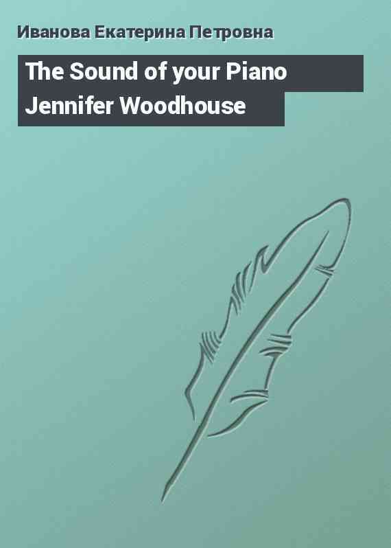 The Sound of your Piano Jennifer Woodhouse