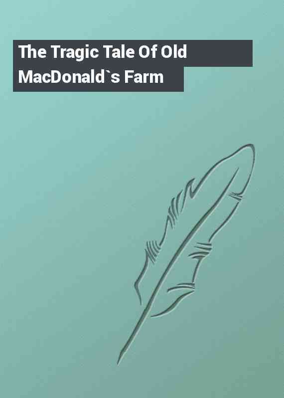 The Tragic Tale Of Old MacDonald`s Farm