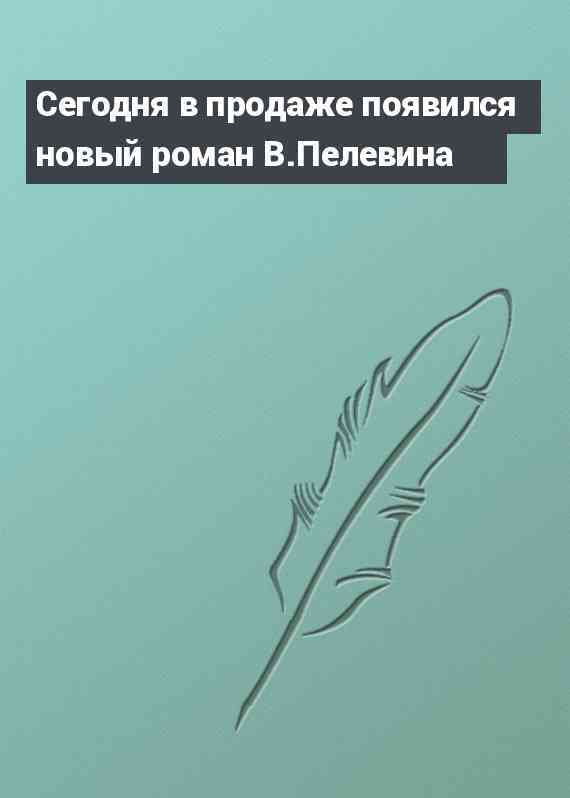 Сегодня в продаже появился новый роман В.Пелевина