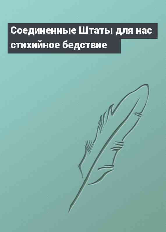 Соединенные Штаты для нас стихийное бедствие