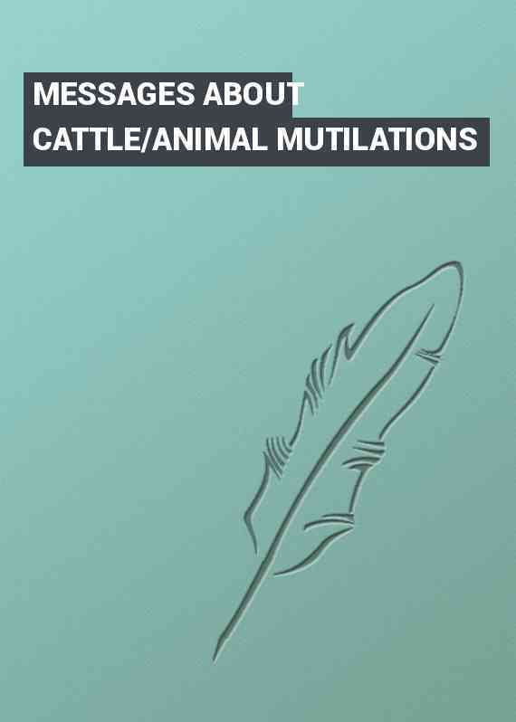 MESSAGES ABOUT CATTLE/ANIMAL MUTILATIONS