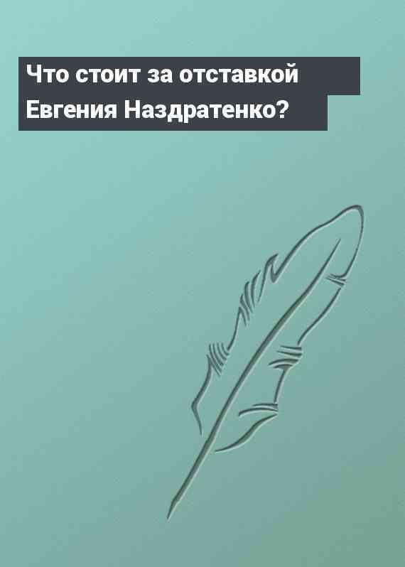 Что стоит за отставкой Евгения Наздратенко?
