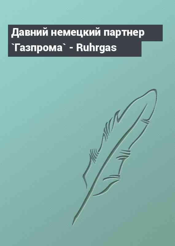 Давний немецкий партнер `Газпрома` - Ruhrgas