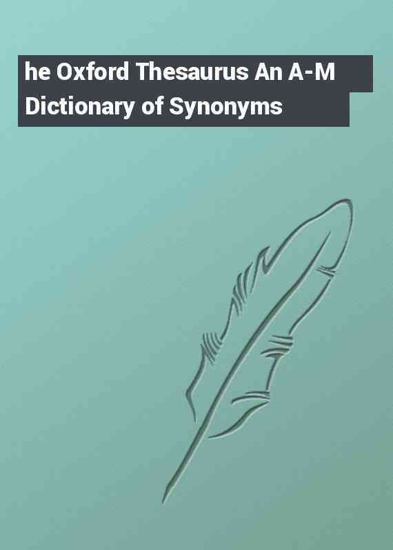 he Oxford Thesaurus An A-M Dictionary of Synonyms