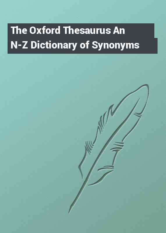 The Oxford Thesaurus An N-Z Dictionary of Synonyms