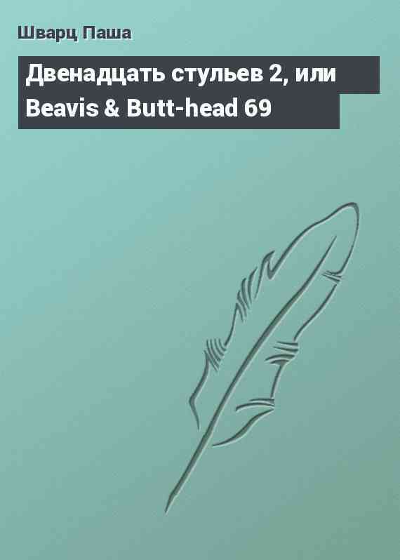 Двенадцать стульев 2, или Beavis & Butt-head 69