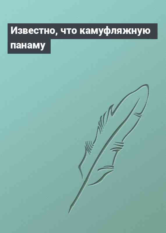 Известно, что камуфляжную панаму