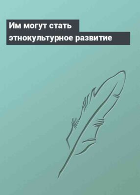 Им могут стать этнокультурное развитие