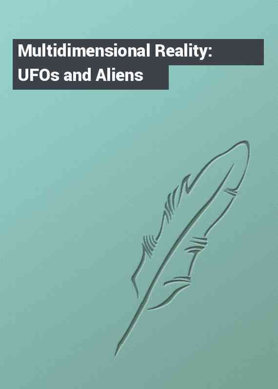 Multidimensional Reality: UFOs and Aliens
