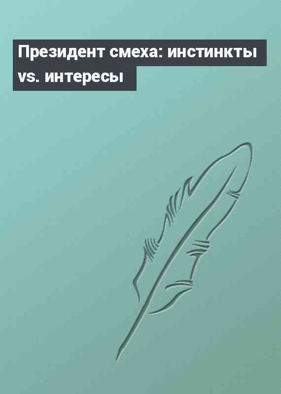 Президент смеха: инстинкты vs. интересы