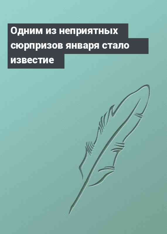 Одним из неприятных сюрпризов января стало известие