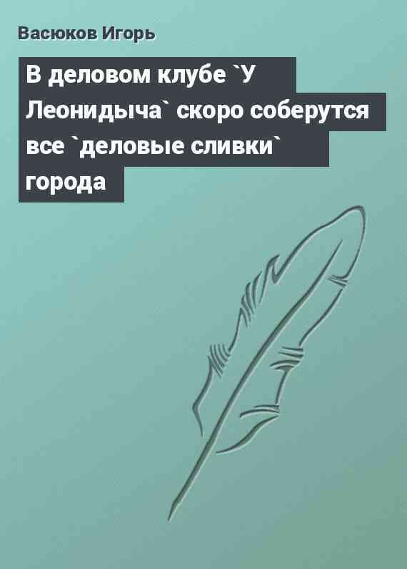 В деловом клубе `У Леонидыча` скоро соберутся все `деловые сливки` города