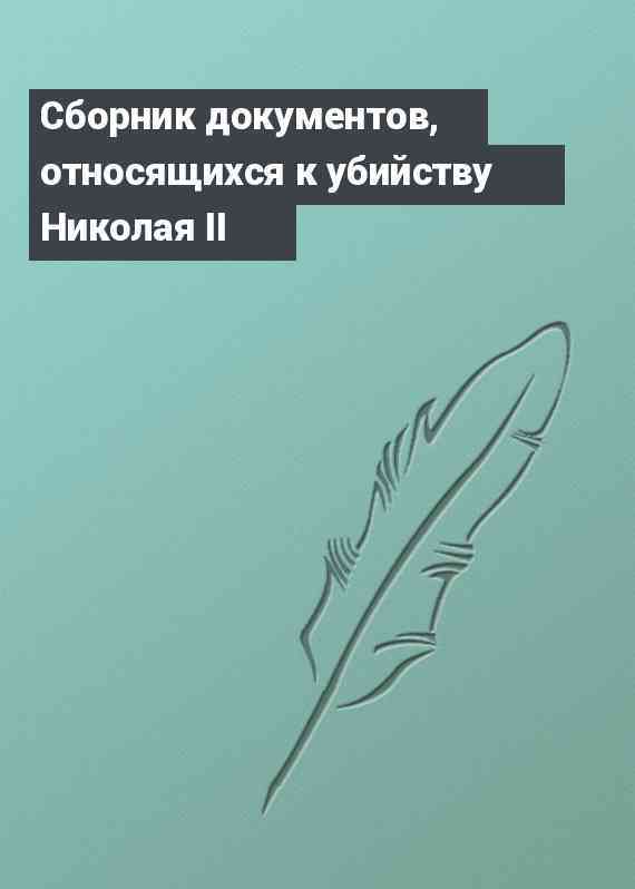 Сборник документов, относящихся к убийству Николая II