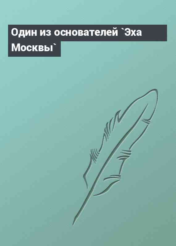 Один из основателей `Эха Москвы`