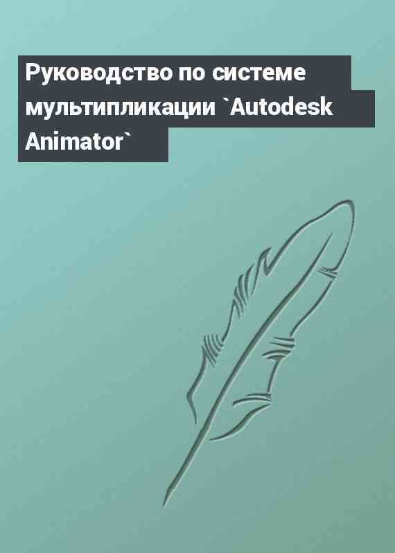 Руководство по системе мультипликации `Autodesk Animator`