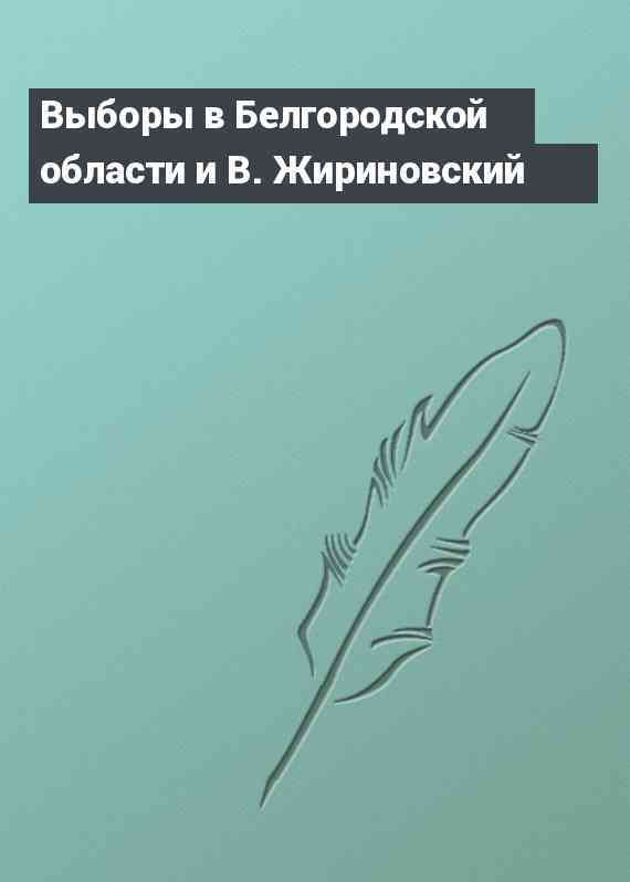 Выборы в Белгородской области и В. Жириновский