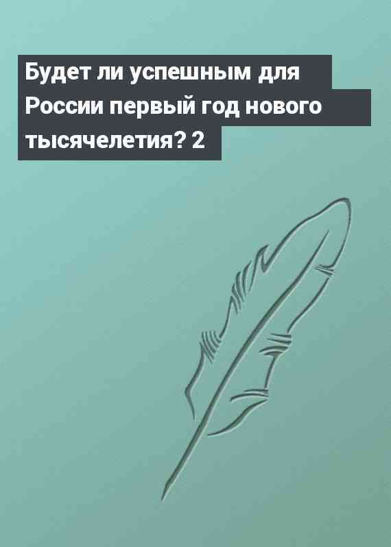 Будет ли успешным для России первый год нового тысячелетия? 2