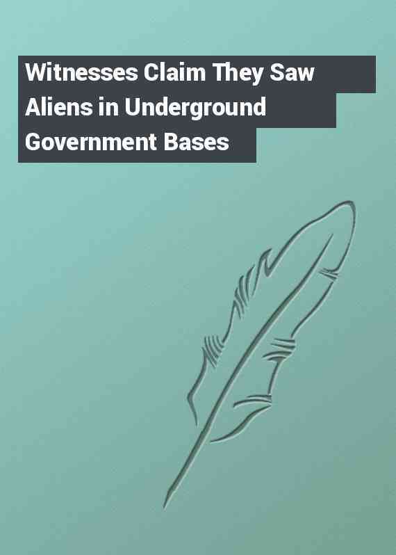 Witnesses Claim They Saw Aliens in Underground Government Bases