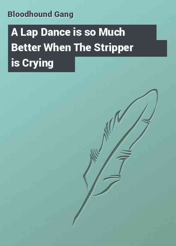 A Lap Dance is so Much Better When The Stripper is Crying