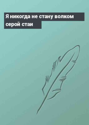 Я никогда не стану волком серой стаи