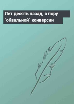Лет десять назад, в пору `обвальной` конверсии