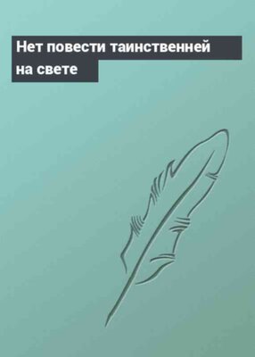 Нет повести таинственней на свете