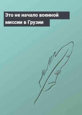 Это не начало военной миссии в Грузии