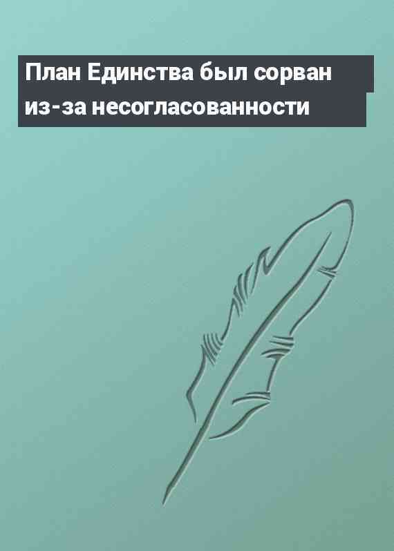 План Единства был сорван из-за несогласованности