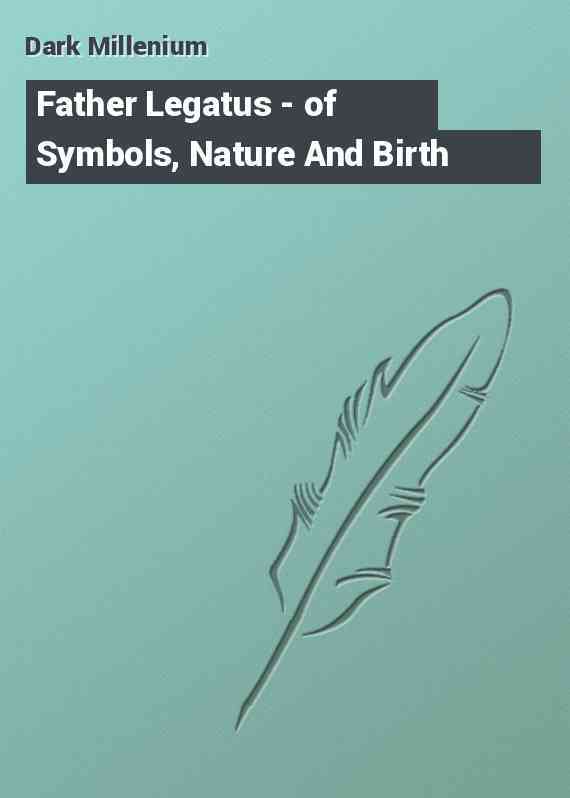 Father Legatus - of Symbols, Nature And Birth