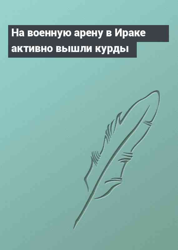 На военную арену в Ираке активно вышли курды