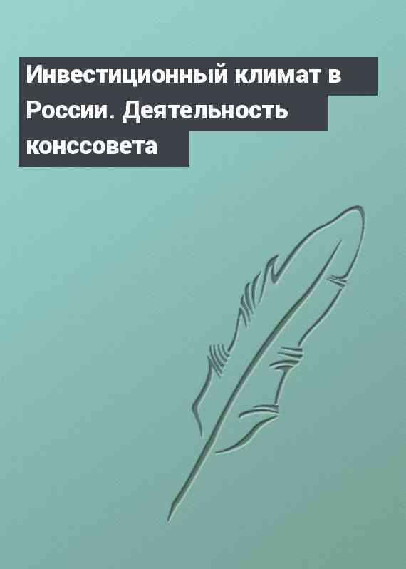 Инвестиционный климат в России. Деятельность конссовета