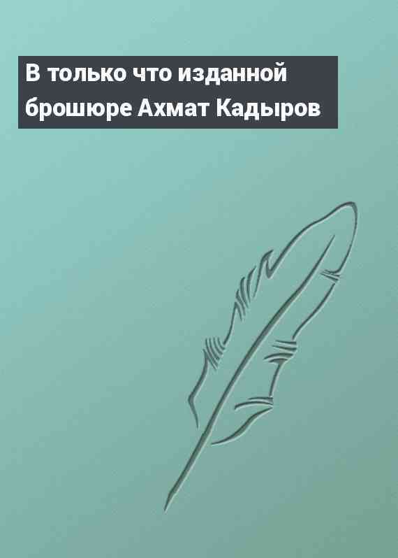 В только что изданной брошюре Ахмат Кадыров