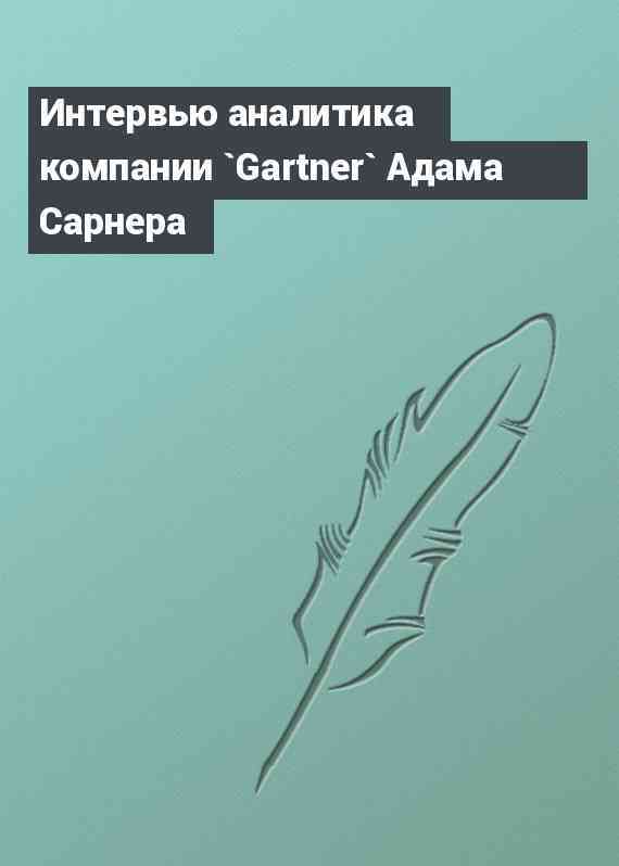 Интервью аналитика компании `Gartner` Адама Сарнера