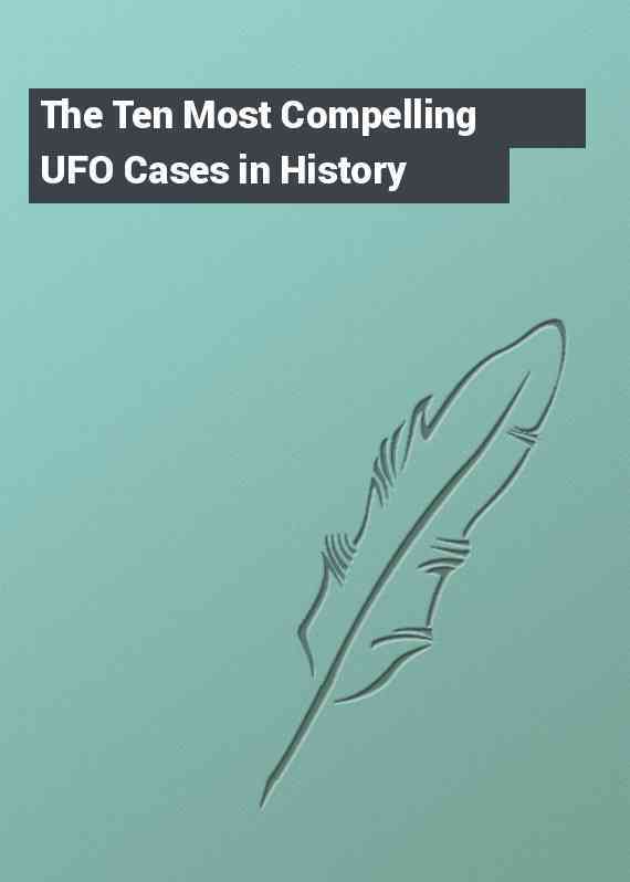 The Ten Most Compelling UFO Cases in History