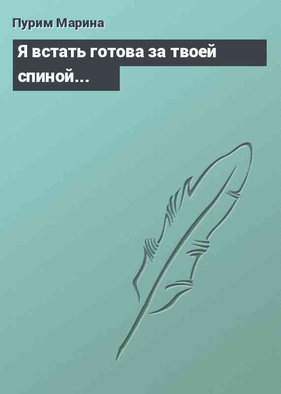 Я встать готова за твоей спиной...
