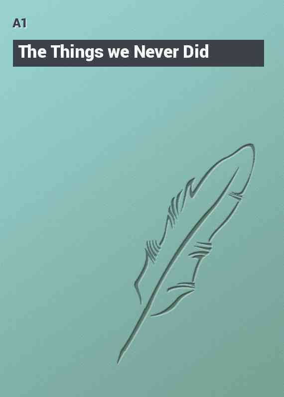 The Things we Never Did