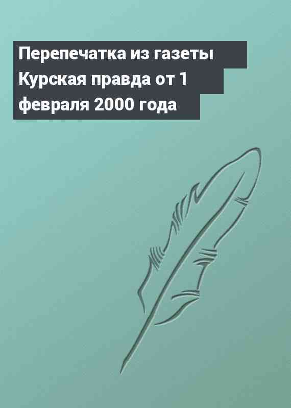 Перепечатка из газеты Курская правда от 1 февраля 2000 года