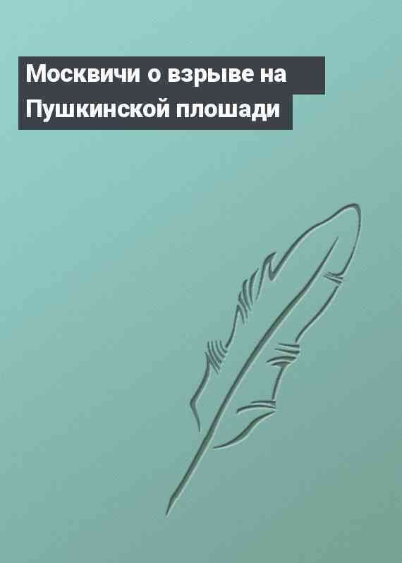 Москвичи о взрыве на Пушкинской плошади