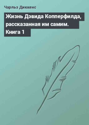 Жизнь Дэвида Копперфилда, рассказанная им самим. Книга 1