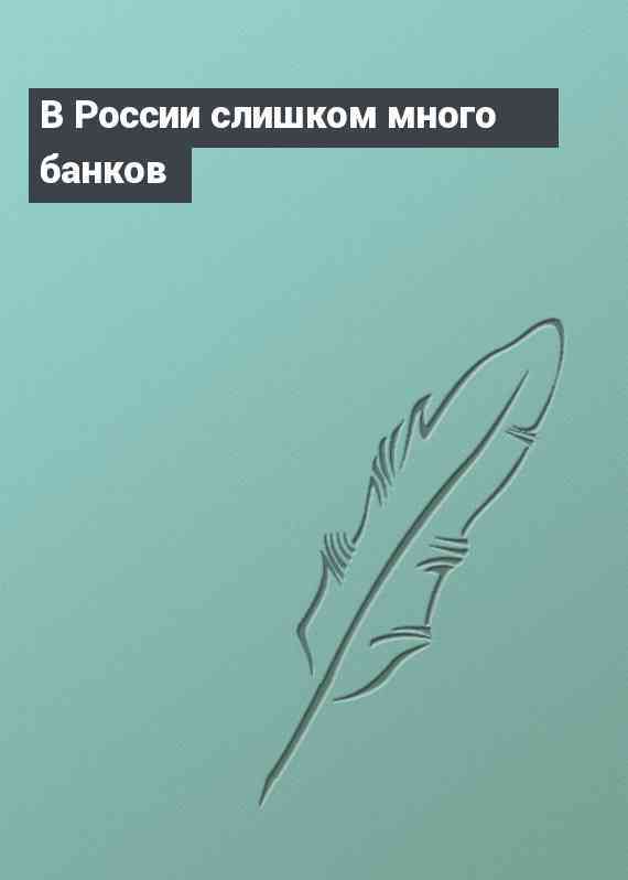 В России слишком много банков