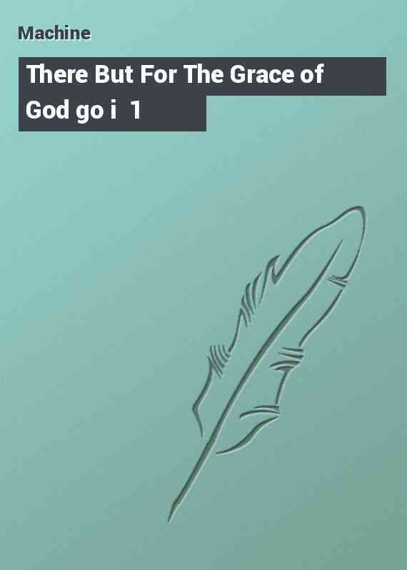 There But For The Grace of God go i  1