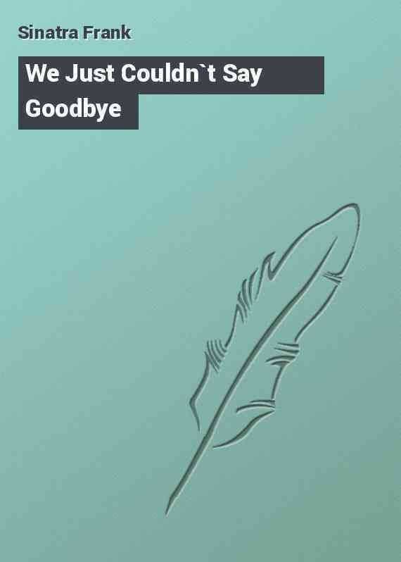 We Just Couldn`t Say Goodbye