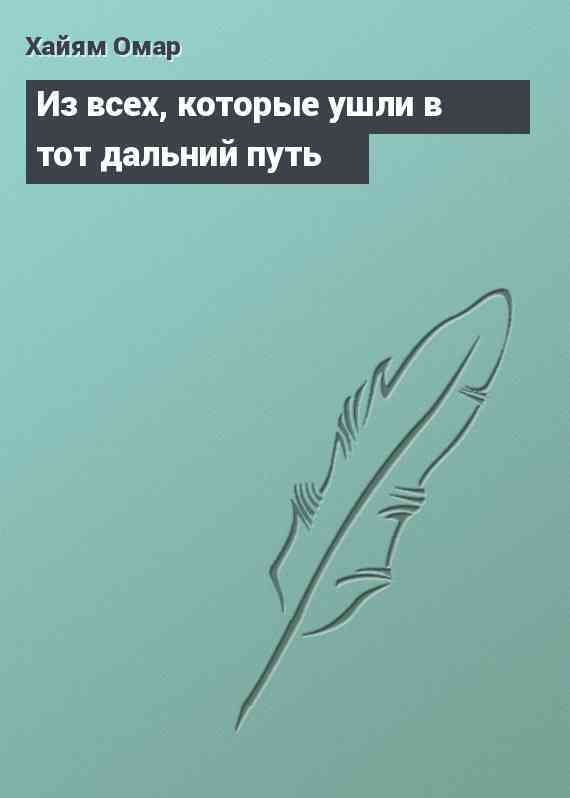 Из всех, которые ушли в тот дальний путь