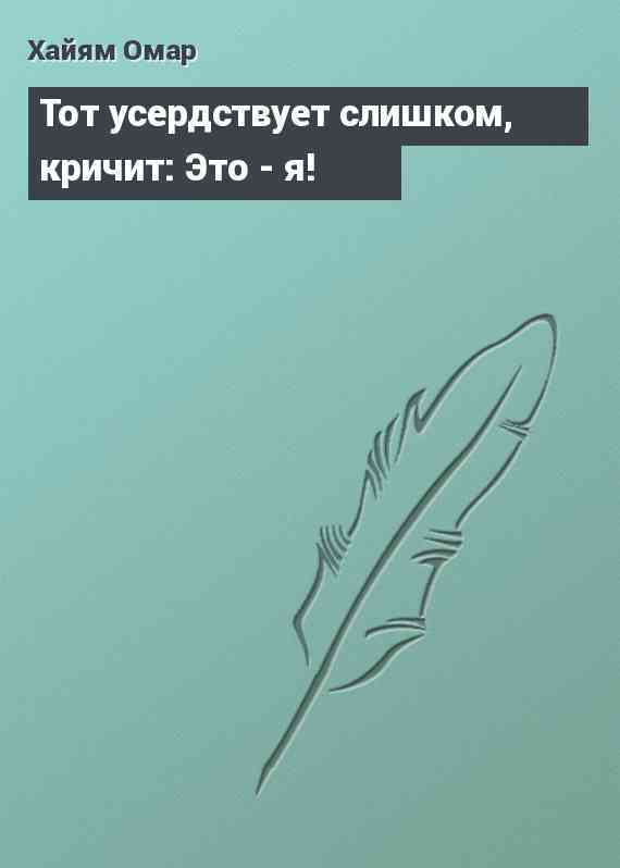 Тот усердствует слишком, кричит: Это - я!