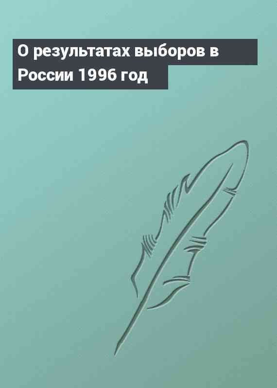 О результатах выборов в России 1996 год