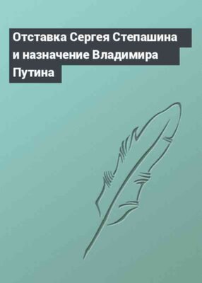 Отставка Сергея Степашина и назначение Владимира Путина